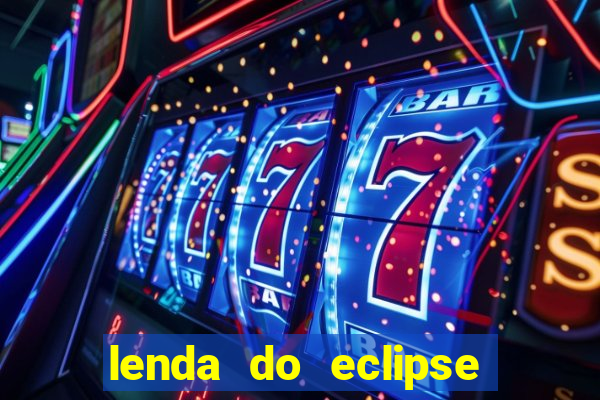 lenda do eclipse sol e lua